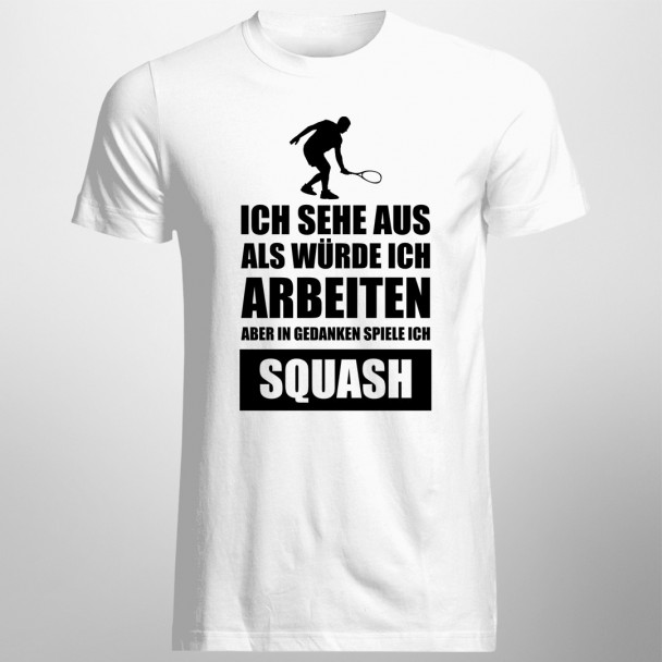 In Gedanken spiele ich Squash