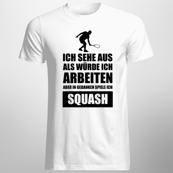 In Gedanken spiele ich Squash