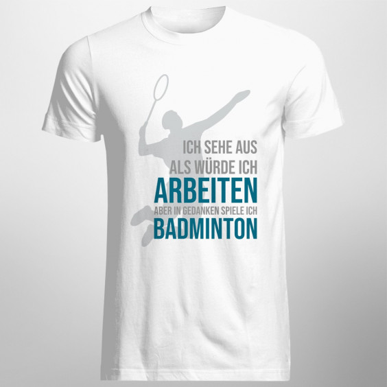 In Gedanken spiele ich Badminton