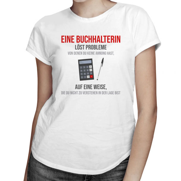Eine Buchhalterin löst Probleme, von denen Du keine Ahnung hast, auf eine Weise, die Du nicht zu verstehen in der Lage bist