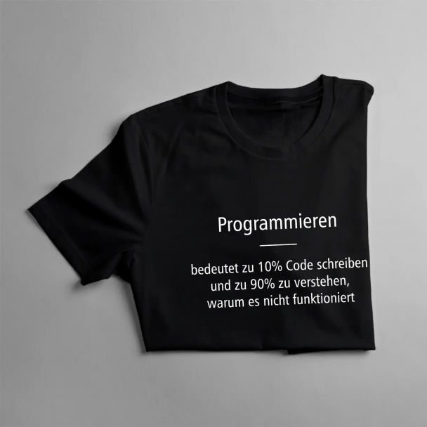 Programmieren bedeutet zu 10% Code schreiben und zu 90% zu verstehen, warum es nicht funktioniert