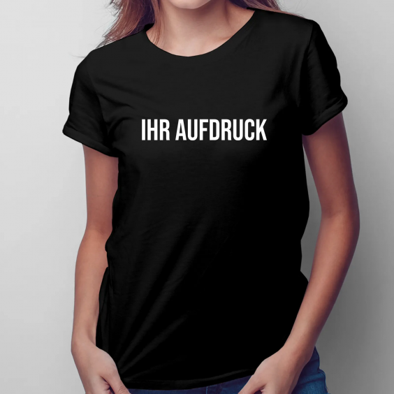 T-Shirt mit eigenem Aufdruck - für Damen