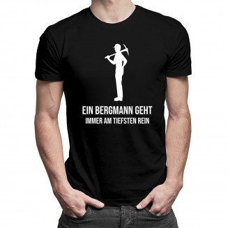 Ein Bergmann geht immer am tiefsten rein - Herren t-shirt mit AufdrucK