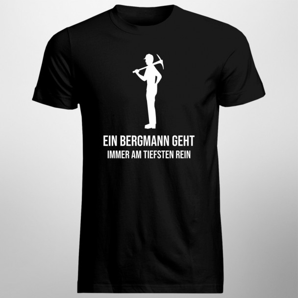 Ein Bergmann geht immer am tiefsten rein - Herren t-shirt mit AufdrucK