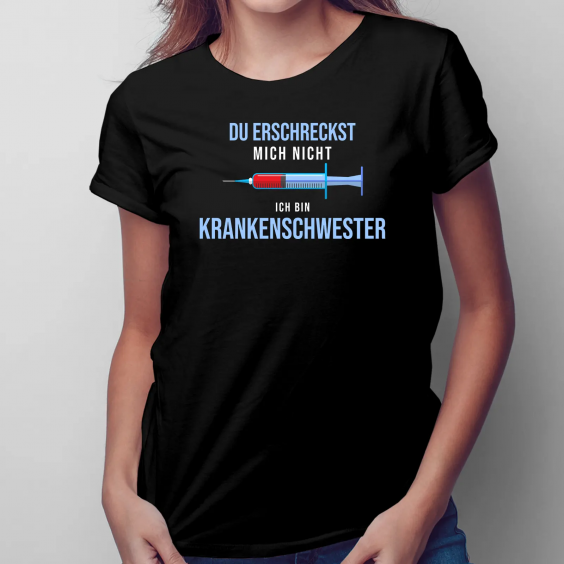 Du erschreckst mich nicht, ich bin Krankenschwester