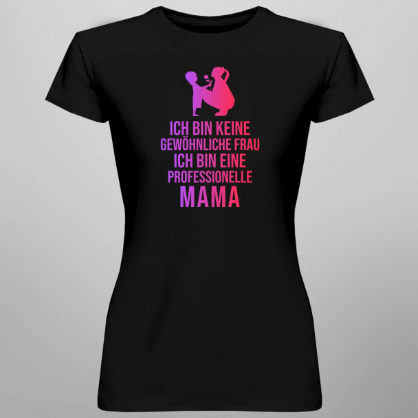 Ich bin keine gewöhnliche Frau, ich bin eine professionelle Mama
