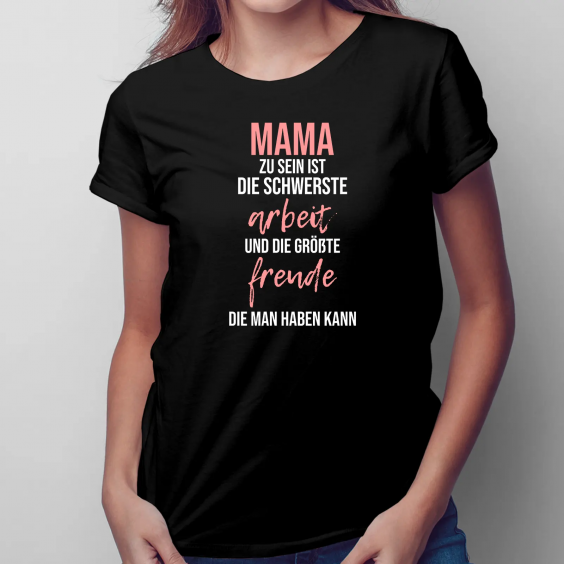 Mama zu sein ist die schwerste Arbeit und die größte Freude, die man haben kann