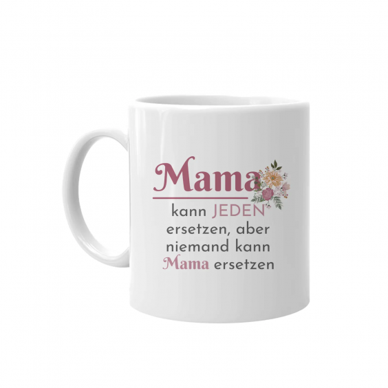 Mama kann jeden ersetzen, aber niemand kann Mama ersetzen