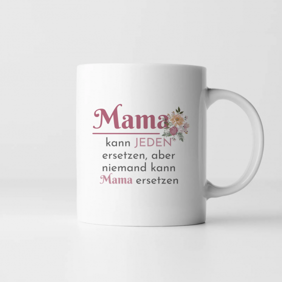 Mama kann jeden ersetzen, aber niemand kann Mama ersetzen