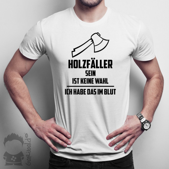 Holzfäller sein ist keine Wahl - Herren t-shirt mit Aufdruck