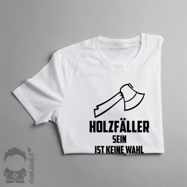 Holzfäller sein ist keine Wahl - Herren t-shirt mit Aufdruck