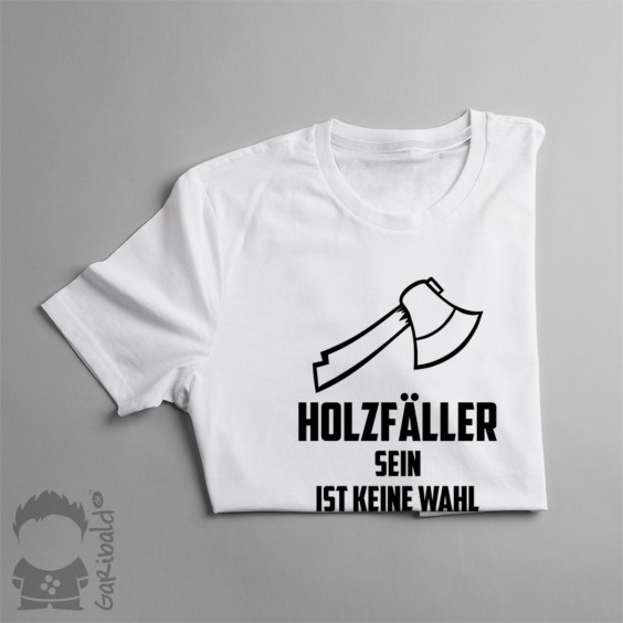 Holzfäller sein ist keine Wahl - Herren t-shirt mit Aufdruck