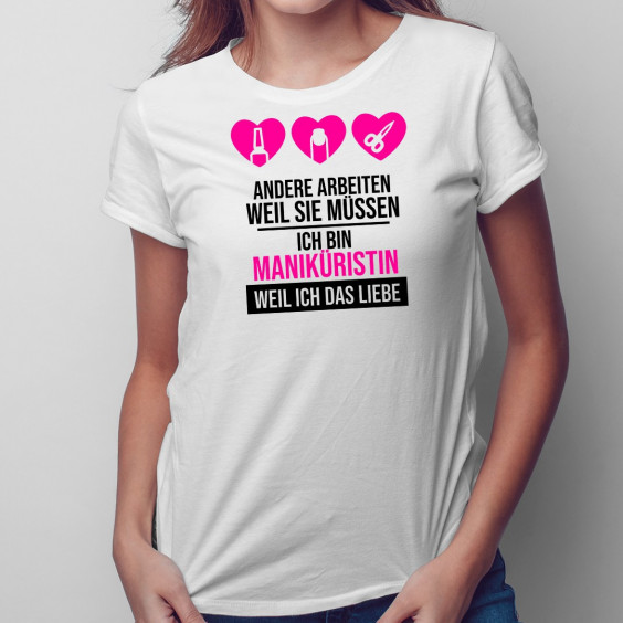 Ich bin Maniküristin weil ich das liebe - Damen t-shirt mit Aufdruck