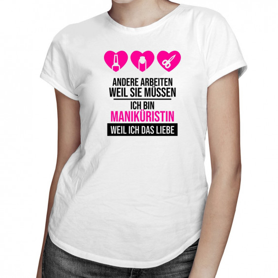Ich bin Maniküristin weil ich das liebe - Damen t-shirt mit Aufdruck