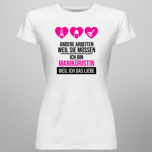 Ich bin Maniküristin weil ich das liebe - Damen t-shirt mit Aufdruck