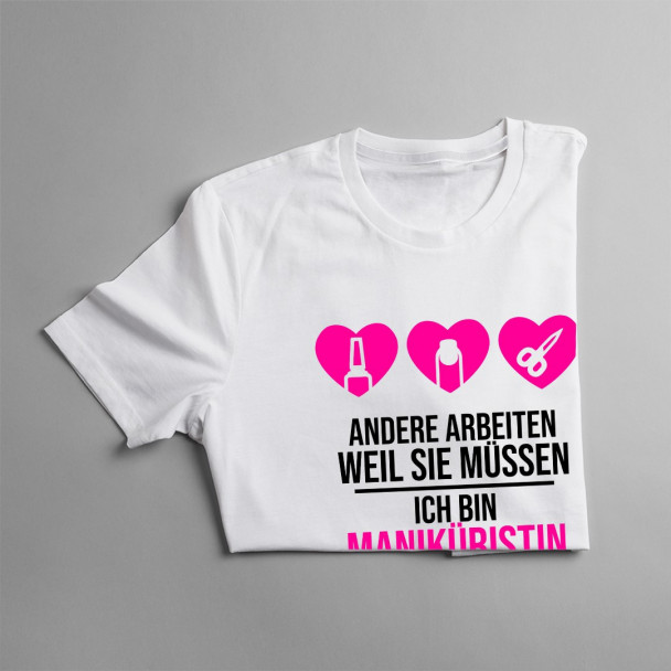 Ich bin Maniküristin weil ich das liebe - Damen t-shirt mit Aufdruck
