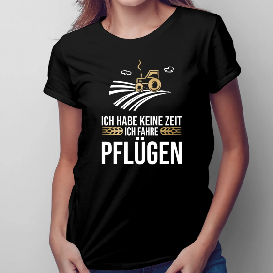 Ich habe keine Zeit, ich fahre pflügen