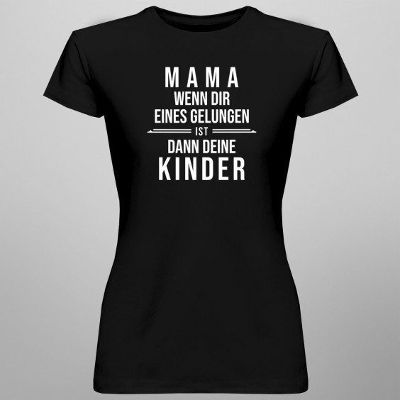 Mama - dann deine Kinder   - damen t-shirt mit Aufdruck