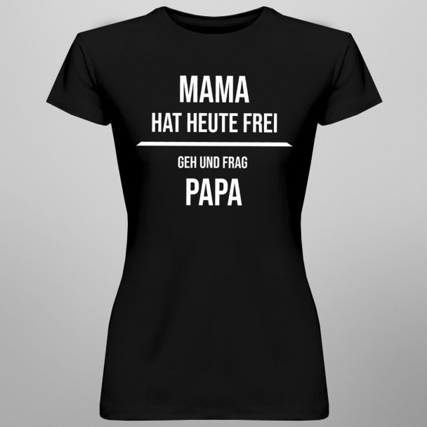 Mama hat heute frei  - damen t-shirt mit Aufdruck