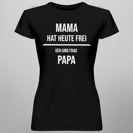 Mama hat heute frei  - damen t-shirt mit Aufdruck