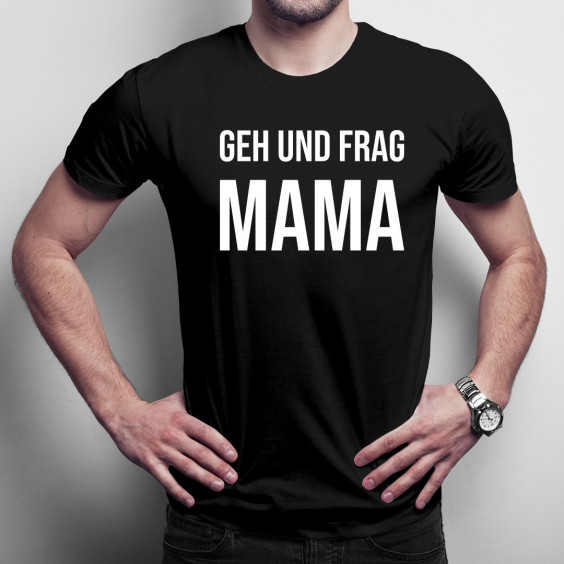 Geh und frag Mama - Herren t-shirt mit Aufdruck
