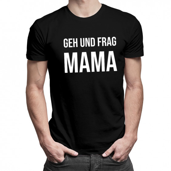 Geh und frag Mama - Herren t-shirt mit Aufdruck