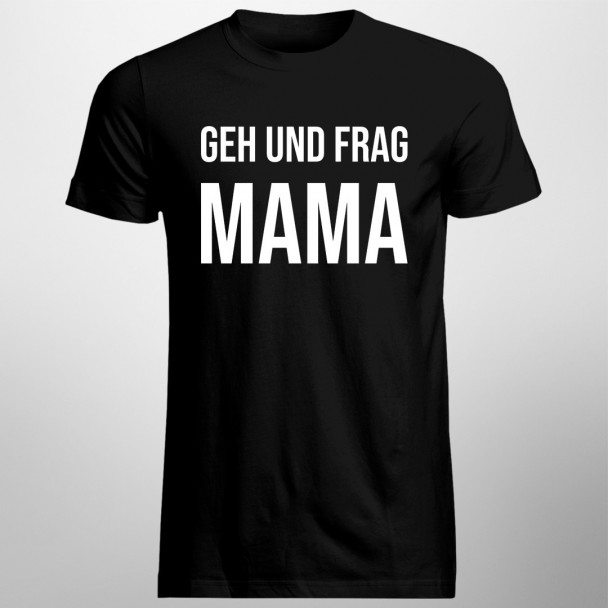 Geh und frag Mama - Herren t-shirt mit Aufdruck