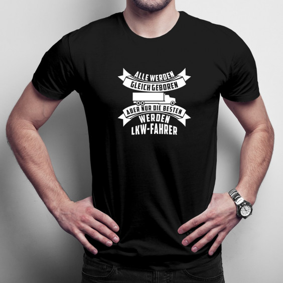 Alle werden gleich geboren - LKW-Fahrer - Herren t-shirt mit Aufdruck
