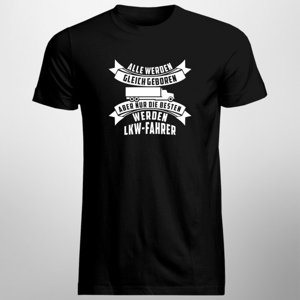 Alle werden gleich geboren - LKW-Fahrer - Herren t-shirt mit Aufdruck