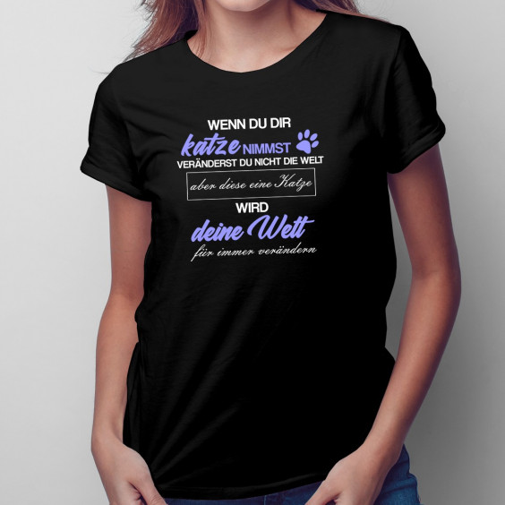 Katze -  veränderst du nicht die Welt - damen t-shirt mit Aufdruck