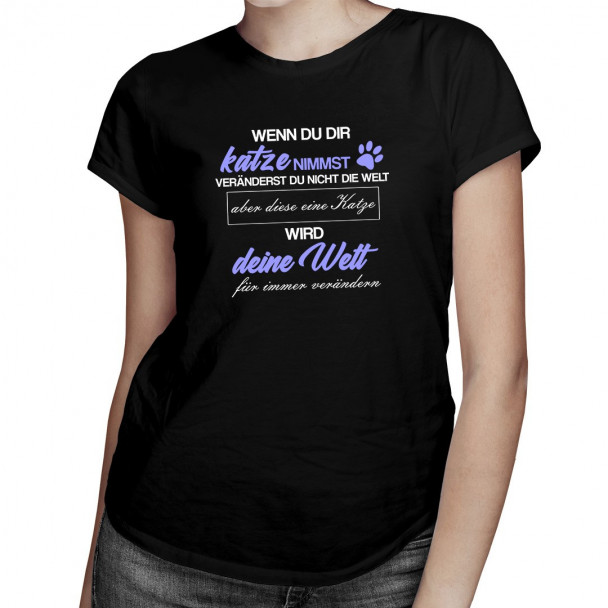Katze -  veränderst du nicht die Welt - damen t-shirt mit Aufdruck