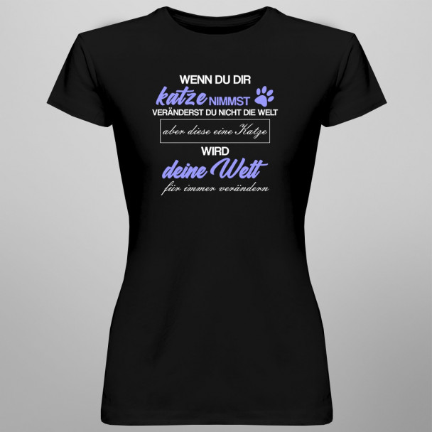 Katze -  veränderst du nicht die Welt - damen t-shirt mit Aufdruck