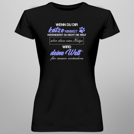 Katze -  veränderst du nicht die Welt - damen t-shirt mit Aufdruck