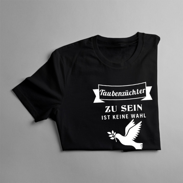 Taubenzüchter zu sein ist keine Wahl - Herren t-shirt mit Aufdruck