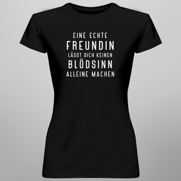 Eine echte Freundin lässt dich keine - damen t-shirt mit Aufdruck