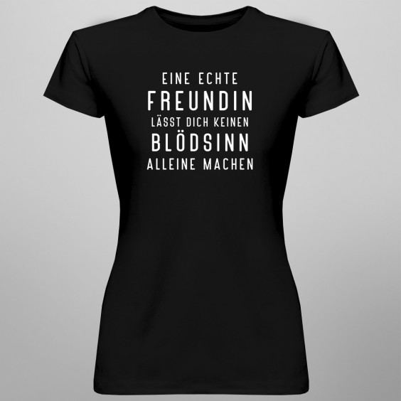 Eine echte Freundin lässt dich keine - damen t-shirt mit Aufdruck