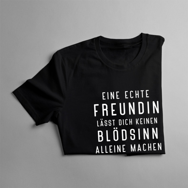 Eine echte Freundin lässt dich keine - damen t-shirt mit Aufdruck