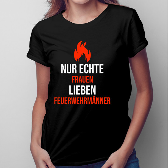 Nur echte Frauen lieben Feuerwehrmänner - damen t-shirt mit Aufdruck