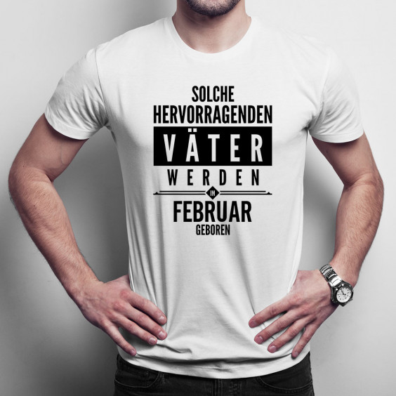 Solche hervorragenden Väter werden im Februar geboren - Herren t-shirt mit Aufdruck