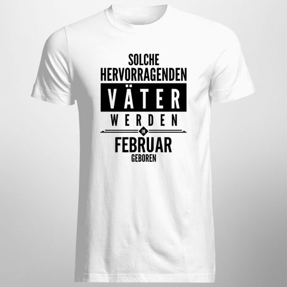 Solche hervorragenden Väter werden im Februar geboren - Herren t-shirt mit Aufdruck