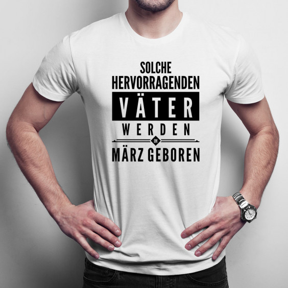Solche hervorragenden Väter werden im März geboren - Herren t-shirt mit Aufdruck