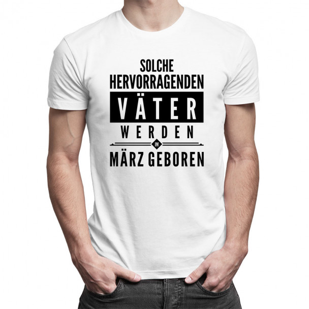 Solche hervorragenden Väter werden im März geboren - Herren t-shirt mit Aufdruck