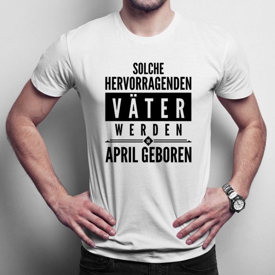 Solche hervorragenden Väter werden im April geboren - Herren t-shirt mit Aufdruck