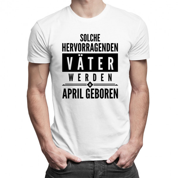 Solche hervorragenden Väter werden im April geboren - Herren t-shirt mit Aufdruck