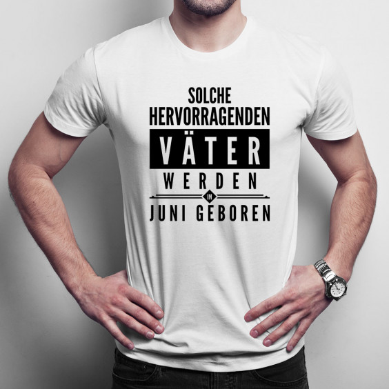 Solche hervorragenden Väter werden im Juni geboren - Herren t-shirt mit Aufdruck