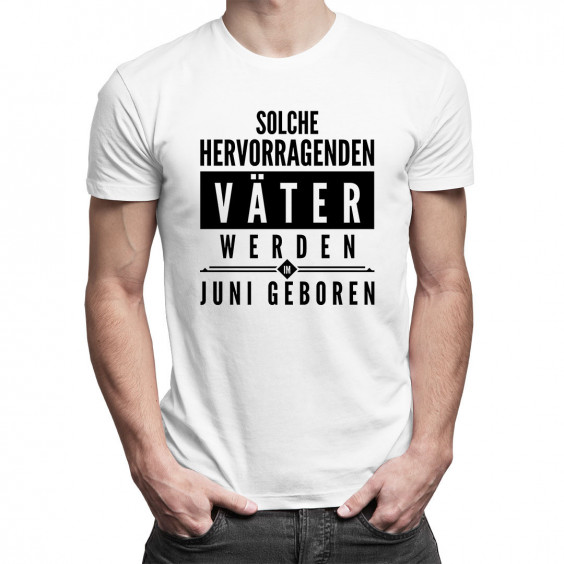 Solche hervorragenden Väter werden im Juni geboren - Herren t-shirt mit Aufdruck