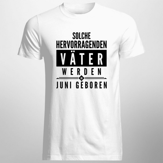 Solche hervorragenden Väter werden im Juni geboren - Herren t-shirt mit Aufdruck