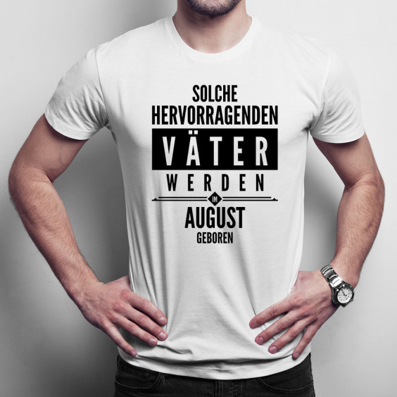 Solche hervorragenden Väter werden im August geboren - Herren t-shirt mit Aufdruck