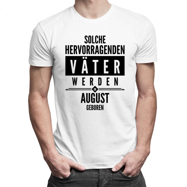Solche hervorragenden Väter werden im August geboren - Herren t-shirt mit Aufdruck