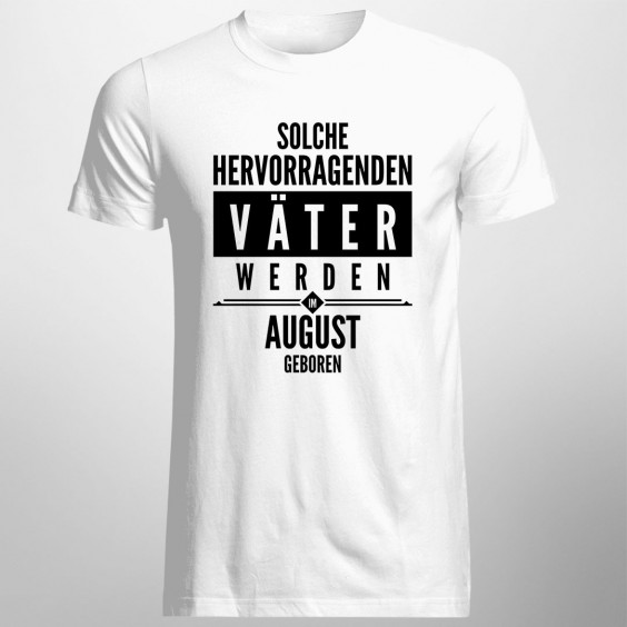 Solche hervorragenden Väter werden im August geboren - Herren t-shirt mit Aufdruck